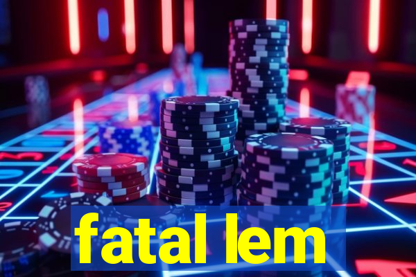 fatal lem